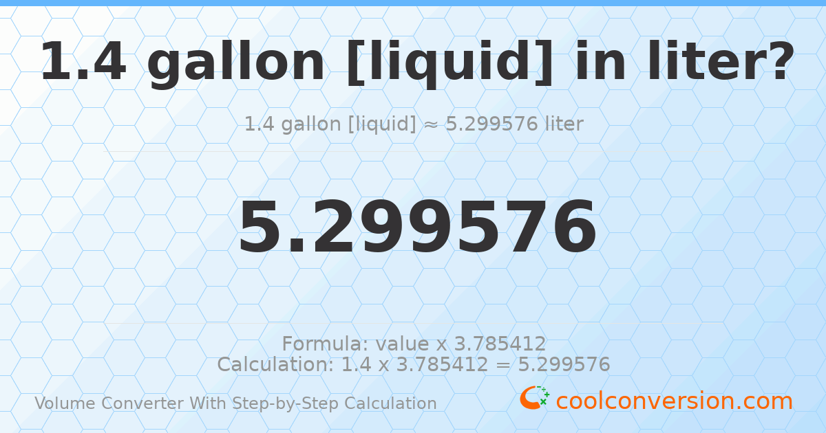 1.4 gallons [liquid] = 5.29958 liters